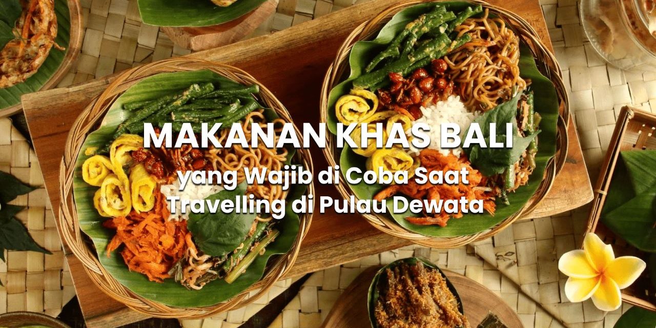 Mengungkap Kelezatan Dan Keunikan Dari Makanan Khas Bali
